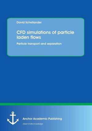 Cfd Simulations of Particle Laden Flows: Particle Transport and Separation de David Schellander