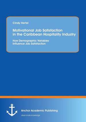 Motivational Job Satisfaction in the Caribbean Hospitality Industry: How Demographic Variables Influence Job Satisfaction de Cindy Hertel