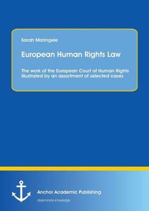 European Human Rights Law: The Work of the European Court of Human Rights Illustrated by an Assortment of Selected Cases de Sarah Maringele