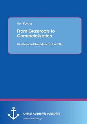 From Grassroots to Comercialization: Hip Hop and Rap Music in the USA de Karl Kovacs