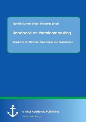 Handbook on Vermicomposting: Requirements, Methods, Advantages and Applications de Manish Kumar Singh