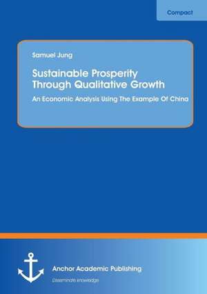 Sustainable Prosperity Through Qualitative Growth: An Economic Analysis Using The Example Of China de Samuel Jung