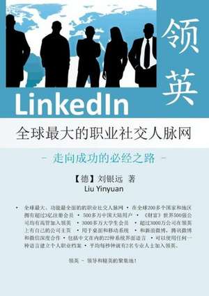 LinkedIn ¿ The World¿s Largest Professional Social Network ¿ The Only Road to Success (published in Mandarin) de Yinyuan Liu