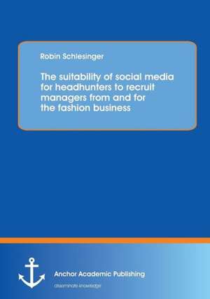 The suitability of social media for headhunters to recruit managers from and for the fashion business de Robin Schlesinger