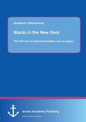 Blacks in the New Deal: The Shift from an Electoral Tradition and ist Legacy de Abdelkrim Dekhakhena