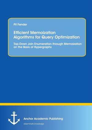 Efficient Memoization Algorithms for Query Optimization: Top-Down Join Enumeration through Memoization on the Basis of Hypergraphs de Pit Fender