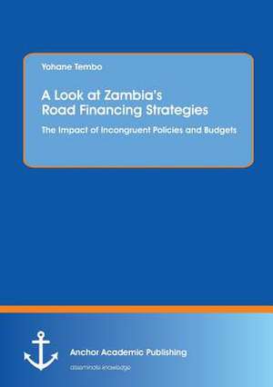 A Look at Zambia¿s Road Financing Strategies: The Impact of Incongruent Policies and Budgets de Yohane Tembo