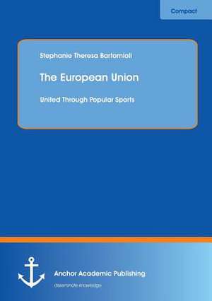 The European Union: United Through Popular Sports de Stephanie Theresa Bartomioli