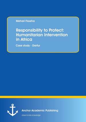 Responsibility to Protect: Humanitarian Intervention in Africa de Mehari Fisseha