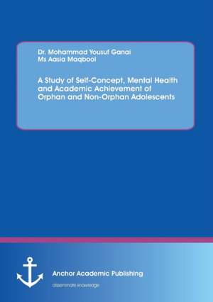 A Study of Self-Concept, Mental Health and Academic Achievement of Orphan and Non-Orphan Adolescents de Aasia Maqbool