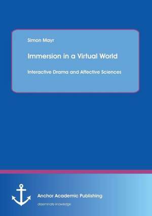 Immersion in a Virtual World: Interactive Drama and Affective Sciences de Simon Mayr