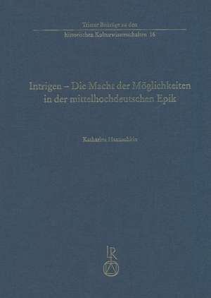 Intrigen - Die Macht Der Moglichkeiten in Der Mittelhochdeutschen Epik de Katharina Hanuschkin