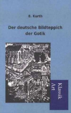 Der deutsche Bildteppich der Gotik de B. Kurth