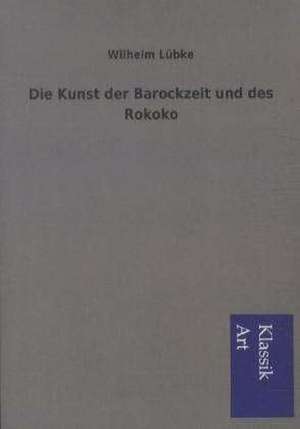 Die Kunst der Barockzeit und des Rokoko de Wilhelm Lübke