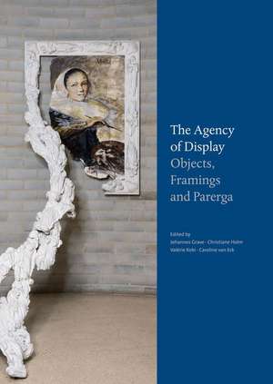 The Agency of Display - Objects, Framings and Parerga de Johannes Grave