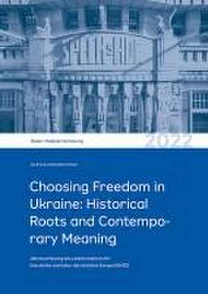 Choosing Freedom in Ukraine: Historical Roots and Contemporary Meaning de Olesya Khromeychuk