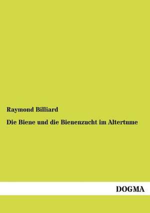 Die Biene und die Bienenzucht im Altertume de Raymond Billiard