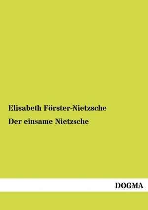 Der einsame Nietzsche de Elisabeth Förster-Nietzsche