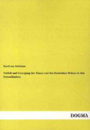 Verfall und Untergang der Hansa und des Deutschen Ordens in den Ostseeländern de Kurd von Schlözer