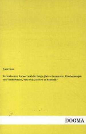 Versuch einer Antwort auf die Frage gibt es Gespenster, Erscheinungen von Verstorbenen, oder von Geistern an Lebende? de Anonymus