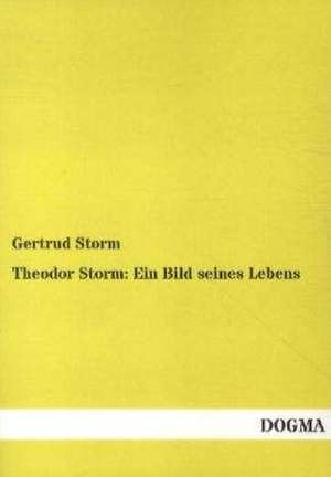 Theodor Storm: Ein Bild seines Lebens de Gertrud Storm