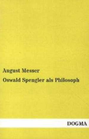 Oswald Spengler als Philosoph de August Messer