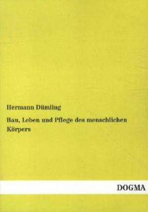 Bau, Leben und Pflege des menschlichen Körpers de Hermann Dümling