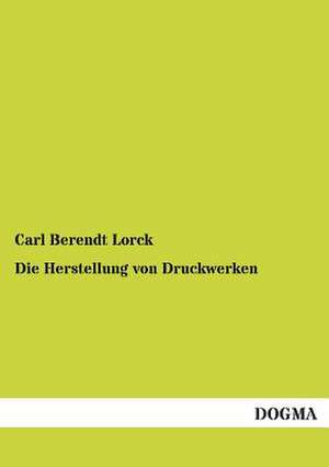 Die Herstellung von Druckwerken de Carl Berendt Lorck