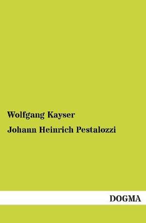 Johann Heinrich Pestalozzi de Wolfgang Kayser