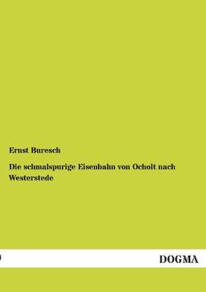 Die schmalspurige Eisenbahn von Ocholt nach Westerstede de Ernst Buresch