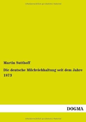 Die deutsche Milchviehhaltung seit dem Jahre 1873 de Martin Sutthoff