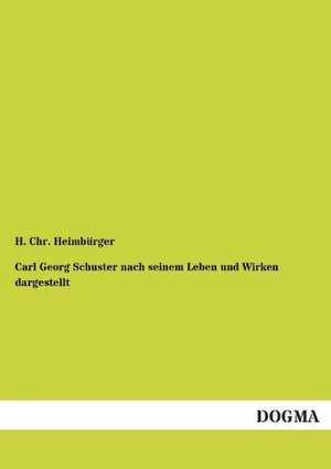 Carl Georg Schuster nach seinem Leben und Wirken dargestellt de H. Chr. Heimbürger