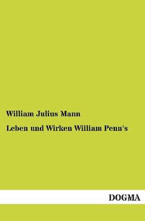 Leben und Wirken William Penn's de William Julius Mann