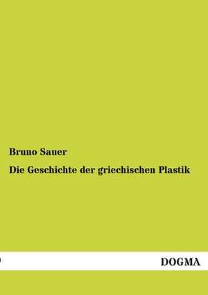 Die Geschichte der griechischen Plastik de Bruno Sauer