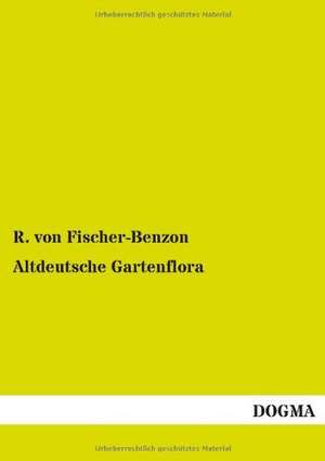 Altdeutsche Gartenflora de R. Von Fischer-Benzon