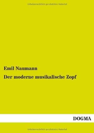 Der moderne musikalische Zopf de Emil Naumann