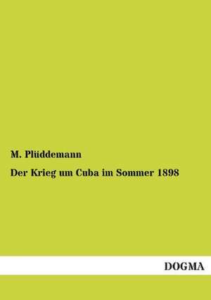 Der Krieg um Cuba im Sommer 1898 de M. Plüddemann