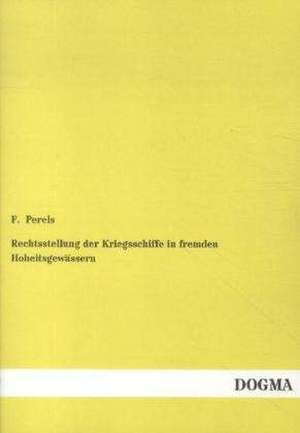 Rechtsstellung der Kriegsschiffe in fremden Hoheitsgewässern de F. Perels