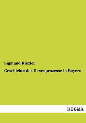 Geschichte der Hexenprozesse in Bayern de Sigmund Riezler