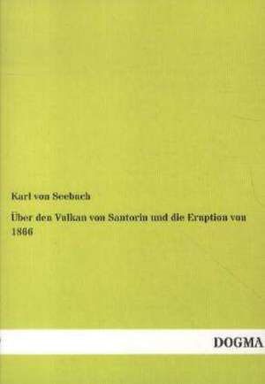 Über den Vulkan von Santorin und die Eruption von 1866 de Karl Von Seebach