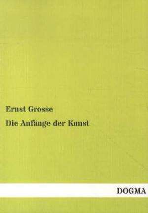 Die Anfänge der Kunst de Ernst Grosse