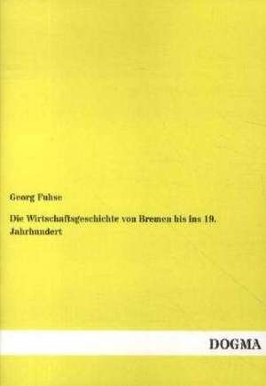 Die Wirtschaftsgeschichte von Bremen bis ins 19. Jahrhundert de Georg Fuhse