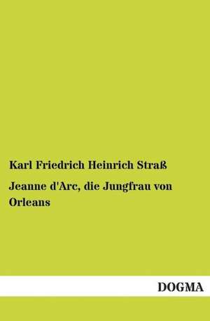 Jeanne d'Arc, die Jungfrau von Orleans de Karl Friedrich Heinrich Straß