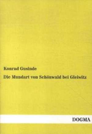 Die Mundart von Schönwald bei Gleiwitz de Konrad Gusinde