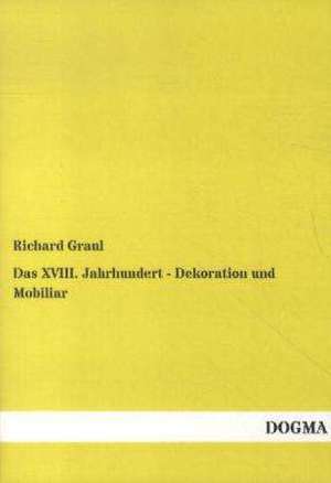 Das XVIII. Jahrhundert - Dekoration und Mobiliar de Richard Graul