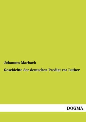 Geschichte der deutschen Predigt vor Luther de Johannes Marbach