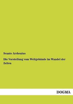 Die Vorstellung vom Weltgebäude im Wandel der Zeiten de Svante Arrhenius