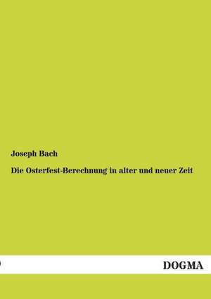 Die Osterfest-Berechnung in alter und neuer Zeit de Joseph Bach