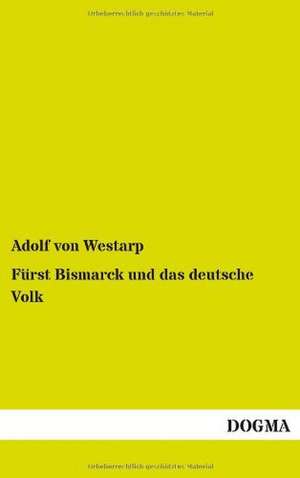 Fürst Bismarck und das deutsche Volk de Adolf von Westarp