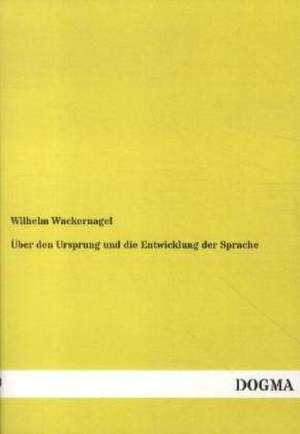 Über den Ursprung und die Entwicklung der Sprache de Wilhelm Wackernagel